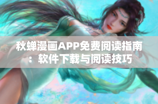 秋蝉漫画APP免费阅读指南：软件下载与阅读技巧