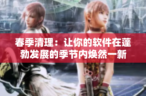 春季清理：让你的软件在蓬勃发展的季节内焕然一新