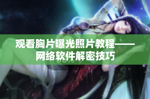 观看胸片曝光照片教程——网络软件解密技巧