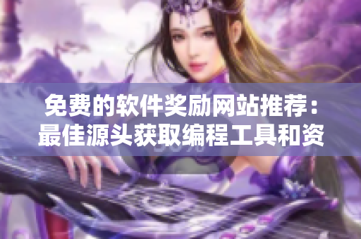 免费的软件奖励网站推荐：最佳源头获取编程工具和资源！