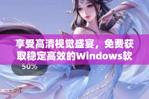 享受高清视觉盛宴，免费获取稳定高效的Windows软件解决方案
