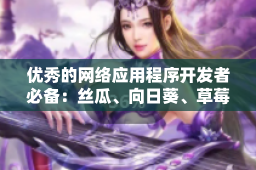 优秀的网络应用程序开发者必备：丝瓜、向日葵、草莓、芭乐和黄瓜