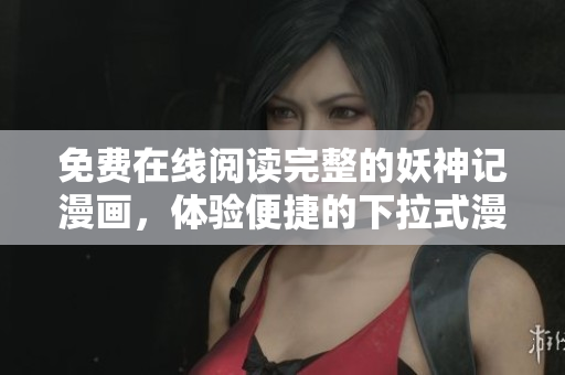 免费在线阅读完整的妖神记漫画，体验便捷的下拉式漫画阅读功能