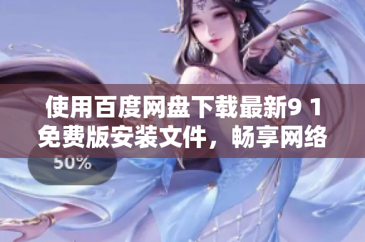 使用百度网盘下载最新9 1免费版安装文件，畅享网络软件