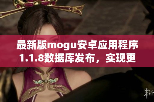 最新版mogu安卓应用程序1.1.8数据库发布，实现更稳定的网络软件运行