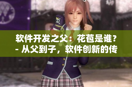 软件开发之父：花苞是谁？- 从父到子，软件创新的传承