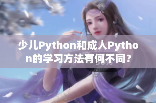 少儿Python和成人Python的学习方法有何不同？