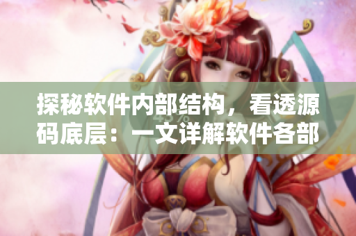 探秘软件内部结构，看透源码底层：一文详解软件各部件组成与交互原理