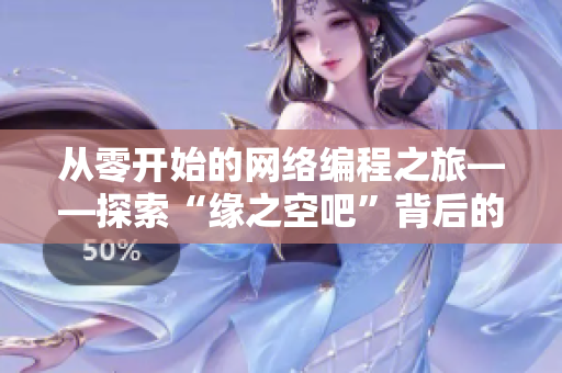 从零开始的网络编程之旅——探索“缘之空吧”背后的软件开发秘密