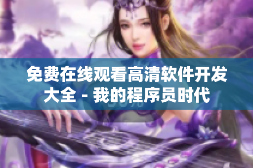 免费在线观看高清软件开发大全 - 我的程序员时代