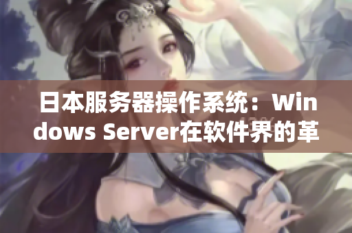 日本服务器操作系统：Windows Server在软件界的革新