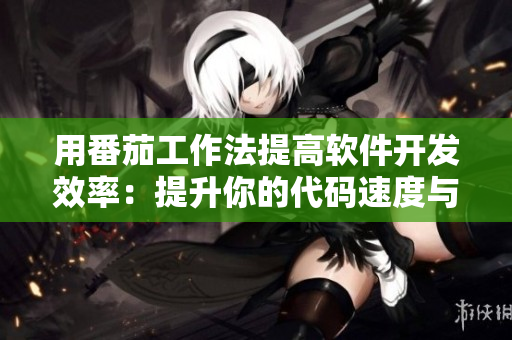 用番茄工作法提高软件开发效率：提升你的代码速度与质量