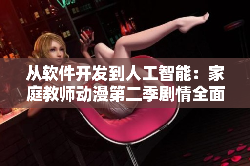 从软件开发到人工智能：家庭教师动漫第二季剧情全面解析
