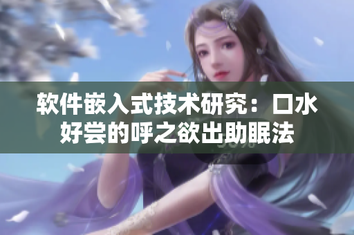 软件嵌入式技术研究：口水好尝的呼之欲出助眠法