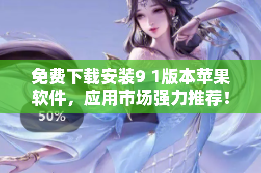 免费下载安装9 1版本苹果软件，应用市场强力推荐！