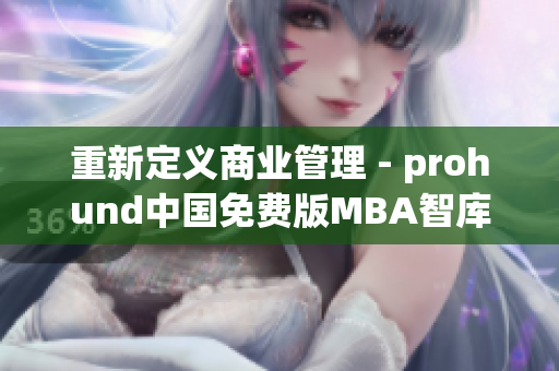 重新定义商业管理 - prohund中国免费版MBA智库