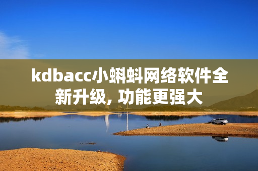 kdbacc小蝌蚪网络软件全新升级, 功能更强大