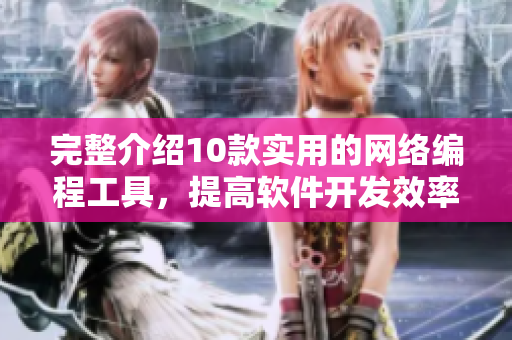 完整介绍10款实用的网络编程工具，提高软件开发效率