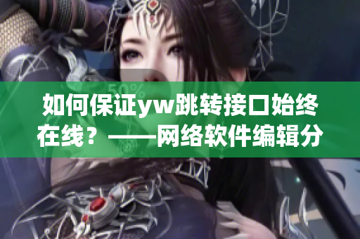 如何保证yw跳转接口始终在线？——网络软件编辑分享经验