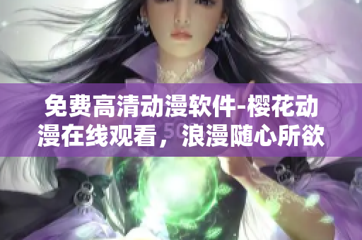 免费高清动漫软件-樱花动漫在线观看，浪漫随心所欲