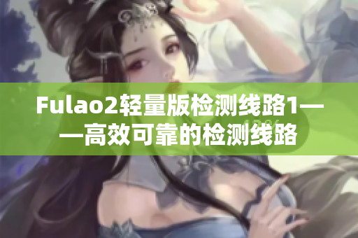 Fulao2轻量版检测线路1——高效可靠的检测线路