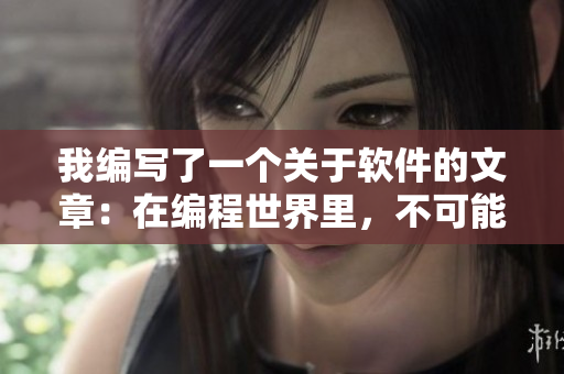 我编写了一个关于软件的文章：在编程世界里，不可能存在的元素