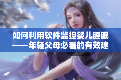 如何利用软件监控婴儿睡眠——年轻父母必看的有效建议