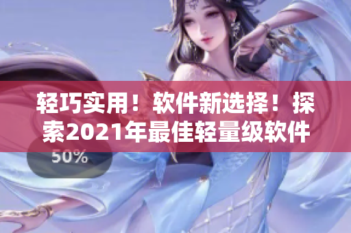 轻巧实用！软件新选择！探索2021年最佳轻量级软件