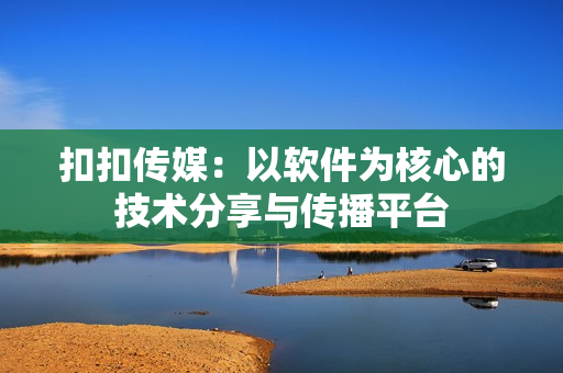 扣扣传媒：以软件为核心的技术分享与传播平台