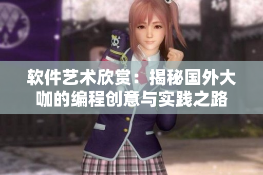 软件艺术欣赏：揭秘国外大咖的编程创意与实践之路
