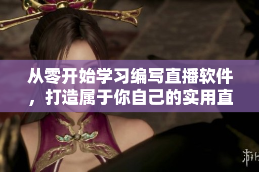 从零开始学习编写直播软件，打造属于你自己的实用直播工具！