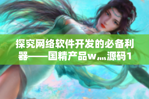 探究网络软件开发的必备利器——国精产品w灬源码1688