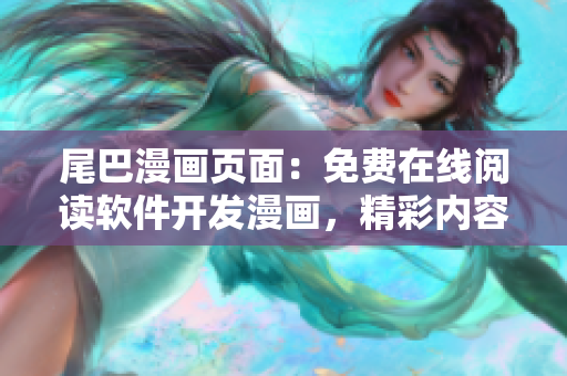尾巴漫画页面：免费在线阅读软件开发漫画，精彩内容尽在其中
