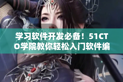 学习软件开发必备！51CTO学院教你轻松入门软件编程！