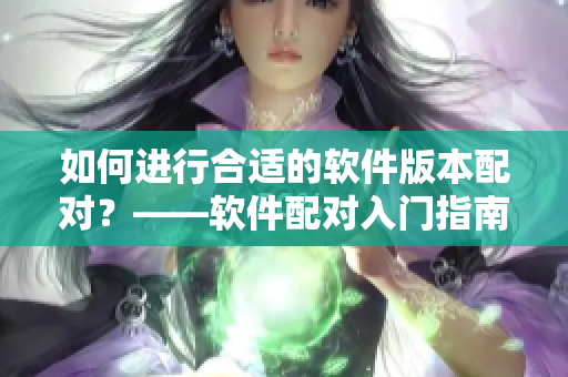 如何进行合适的软件版本配对？——软件配对入门指南
