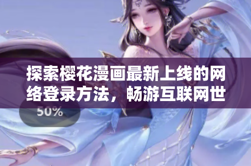 探索樱花漫画最新上线的网络登录方法，畅游互联网世界