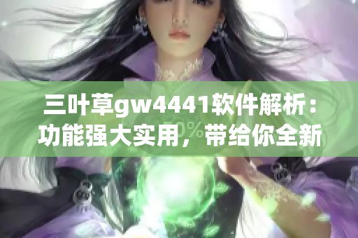 三叶草gw4441软件解析：功能强大实用，带给你全新的使用体验