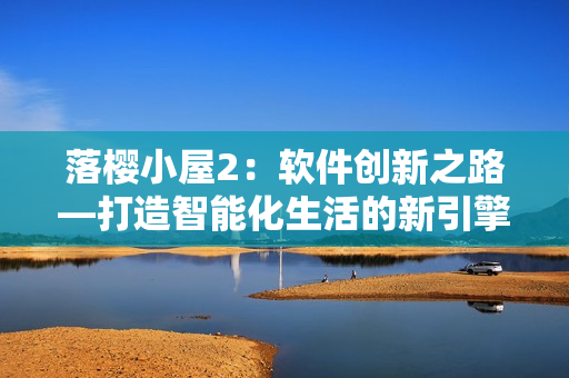落樱小屋2：软件创新之路—打造智能化生活的新引擎