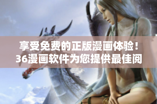 享受免费的正版漫画体验！36漫画软件为您提供最佳阅读体验