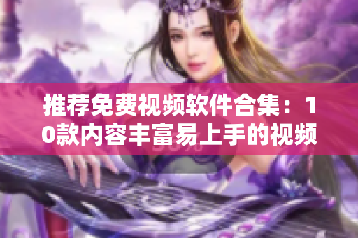 推荐免费视频软件合集：10款内容丰富易上手的视频编辑软件