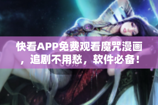 快看APP免费观看魔咒漫画，追剧不用愁，软件必备！