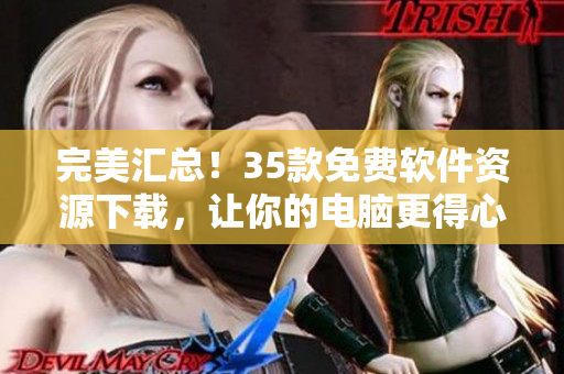 完美汇总！35款免费软件资源下载，让你的电脑更得心应手