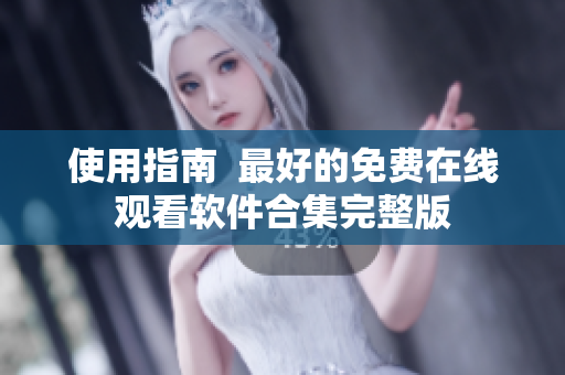使用指南  最好的免费在线观看软件合集完整版