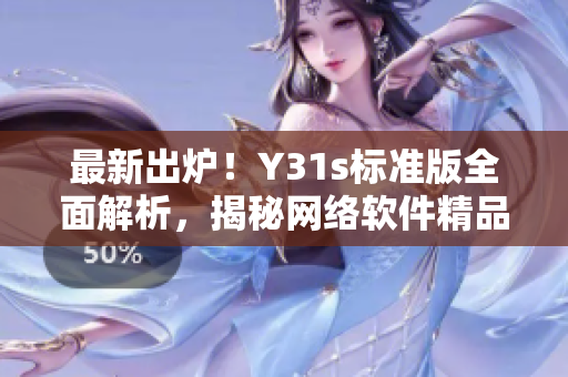 最新出炉！Y31s标准版全面解析，揭秘网络软件精品，让你成为技术大牛！