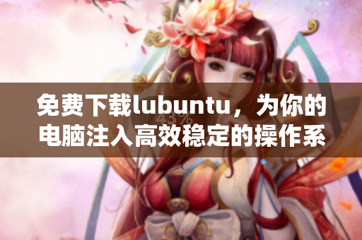 免费下载lubuntu，为你的电脑注入高效稳定的操作系统