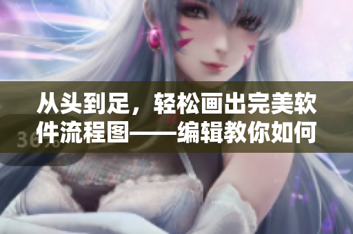 从头到足，轻松画出完美软件流程图——编辑教你如何使用绘图工具