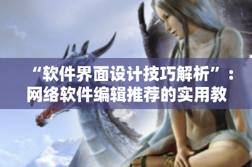 “软件界面设计技巧解析”：网络软件编辑推荐的实用教学视频