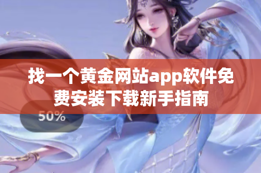 找一个黄金网站app软件免费安装下载新手指南