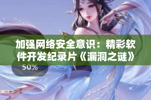 加强网络安全意识：精彩软件开发纪录片《漏洞之谜》第一季推荐