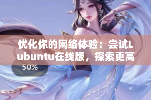 优化你的网络体验：尝试Lubuntu在线版，探索更高效的软件运行方式